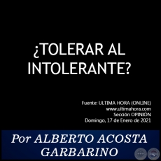 TOLERAR AL INTOLERANTE? - Por ALBERTO ACOSTA GARBARINO - Domingo, 17 de Enero de 2021